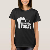 No New Tools Today Funny T-shirt (Voorkant)