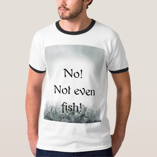 No! Not even fish! T-shirt (Voorkant)