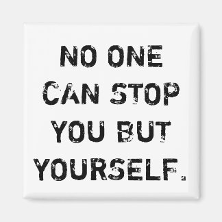 No one can stop you but yourself - Magnet