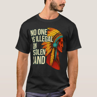 No One Is Illegal On Stolen Land Native Americans  T-shirt