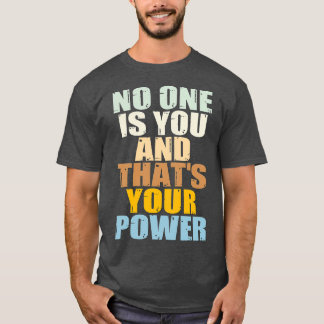 No One Is You And Thats Your Power T-shirt