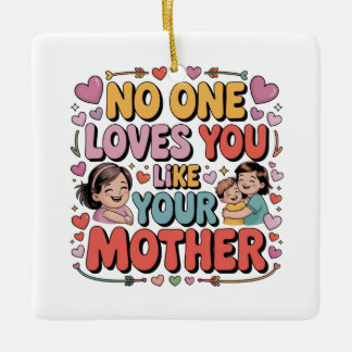 No One Loves You Like Your Mother Keramisch Ornament