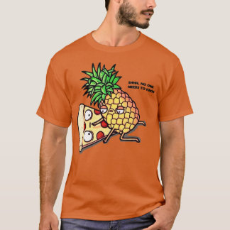 No one needs to know Pizza Pineapple Funny  T-shirt