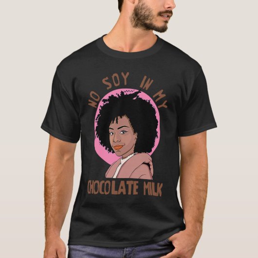 No Soy In My Chocolate Milk Black Girl Magic T-shirt (Voorkant)