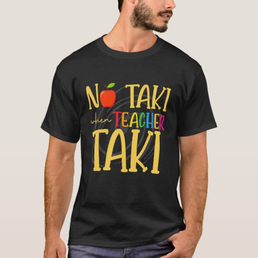 No Taki When Teacher Taki   Education Teacher T-shirt (Voorkant)