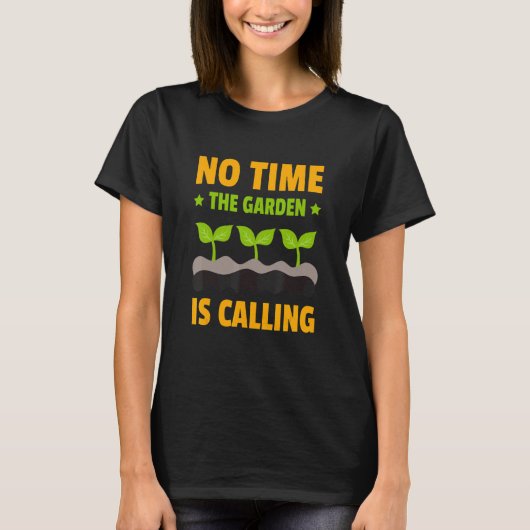 No Time The Garden Is Calling Botanical Gardener F T-shirt (Voorkant)