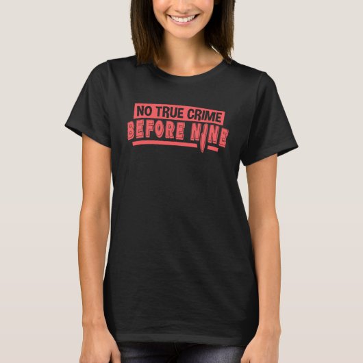 No True Crime Before Nine  Murder Mystery True Cri T-shirt (Voorkant)