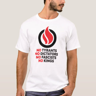 No Tyrants, No Dictators, No Fascists, No Kings! T-shirt