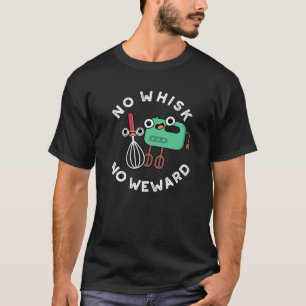 No Whisk No Weward Funny Baking Pun Dark BG T-shirt