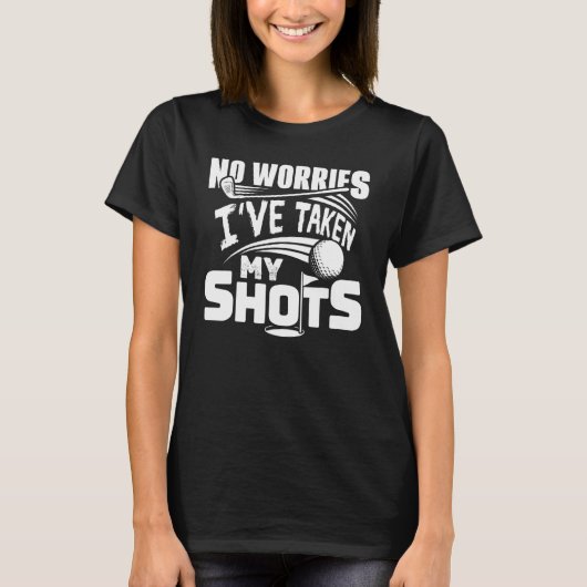 No Worries I've Taken My Shots Golf Player Golfer T-shirt (Voorkant)