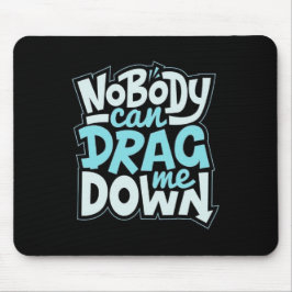 Nobody Can Drag Me Down Mouse Pad Muismat