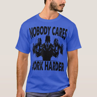 Nobody Cares Work Harder - Bodybuilder - Gym Motiv T-shirt
