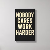 Nobody Cares, Work Harder Canvas Afdruk (Voorkant)
