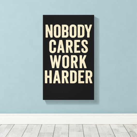 Nobody Cares, Work Harder Canvas Afdruk (Insitu (Houten vloer))