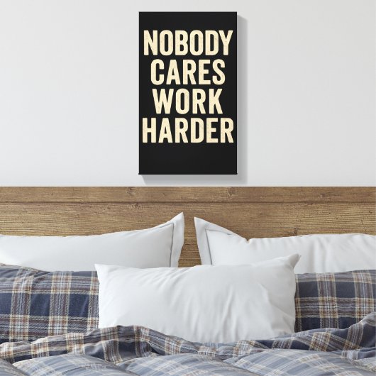 Nobody Cares, Work Harder Canvas Afdruk (Insitu (Slaapkamer))