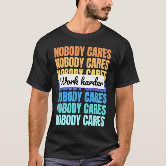 Nobody cares work harder motivational quote t-shirt (Voorkant)