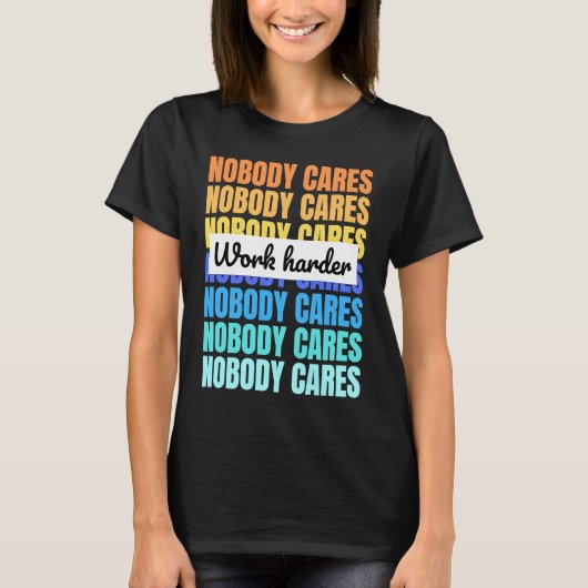 Nobody cares work harder motivational quote t-shirt (Voorkant)