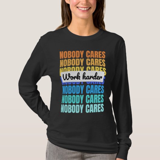 Nobody cares work harder motivational quote t-shirt (Voorkant)