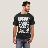 Nobody Cares Work Harder Motivational T-shirt (Voorkant volledig)