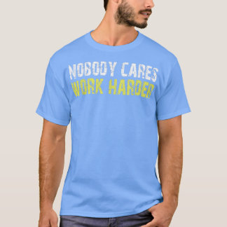 Nobody Cares Work Harder Motivational Workout & Gy T-shirt