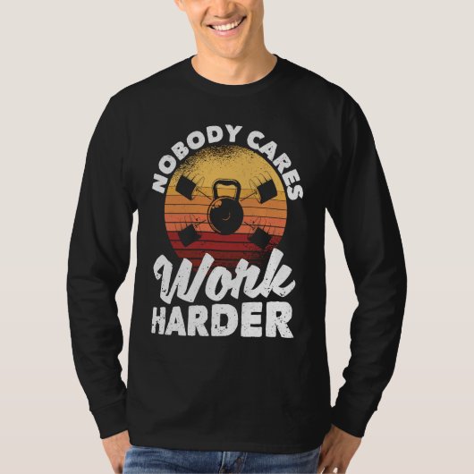 Nobody Cares Work Harder Motivational Workout Gym  T-shirt (Voorkant)