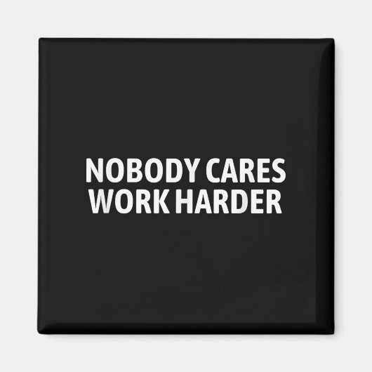Nobody Cares Work Harder Shirt Funny Motivational Magneet (Voorkant)