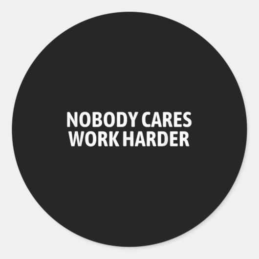 Nobody Cares Work Harder Shirt Funny Motivational Ronde Sticker (Voorkant)