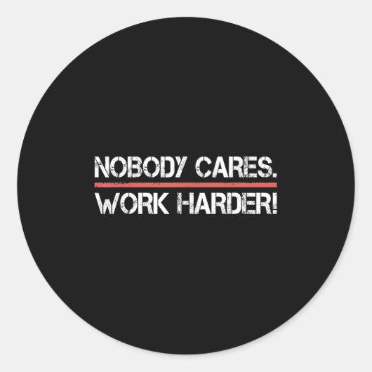 Nobody Cares Work Harder Tee Shirt- Insration Moti Ronde Sticker (Voorkant)