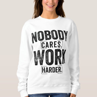 Nobody cares work harder trui