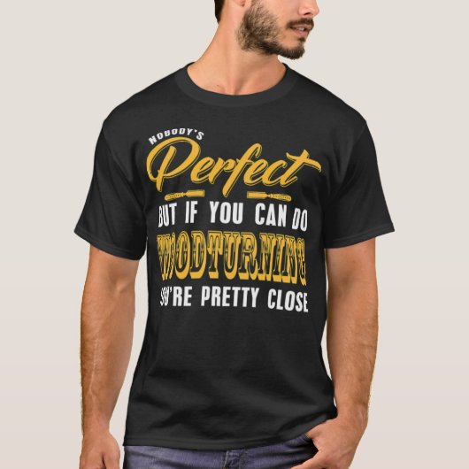 Nobody Is Perfect but Woodturning is pretty truck  T-shirt (Voorkant)