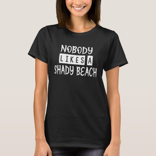 Nobody Likes A Shady Beach Humor Sarcastic Saying T-shirt (Voorkant)