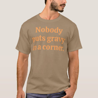 Nobody Puts Gravy In A Corner T-shirt