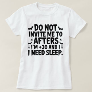 Nodig Me Niet Uit Voor Afterparty’s Ik Ben 30 En I T-shirt