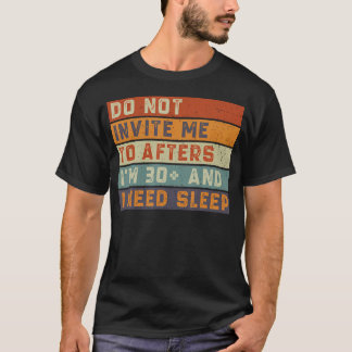 Nodig Me Niet Uit Voor Nazit Ik Ben 30 En Ik Heb S T-shirt