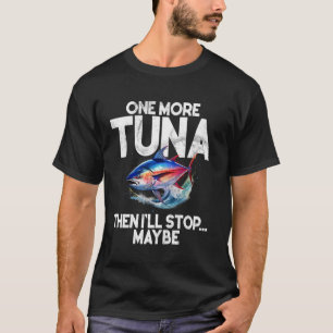 Nog Eén Tonijn Dan Stop Ik Misschien Tonijn Vissen T-shirt