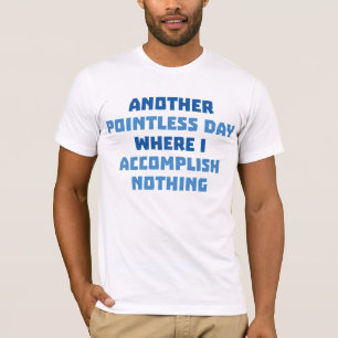 Nog een zinloze dag t-shirt