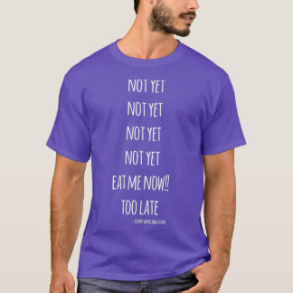 Nog niet genoeg om me nu te laat op te eten t-shirt