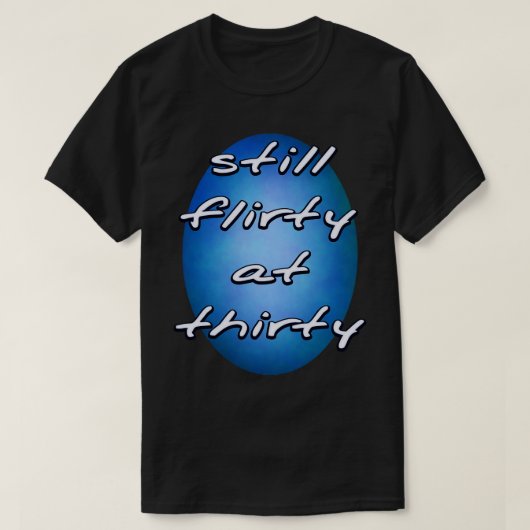 Nog steeds Flirty om dertig T-shirt (Design voorkant)