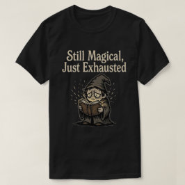 Nog steeds magisch, gewoon uitgeput t-shirt