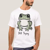 Nog steeds proberen t-shirt (Voorkant)