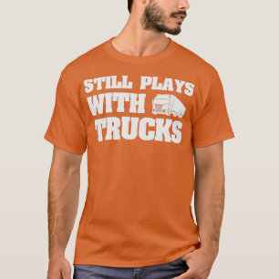 Nog steeds speelt met vrachtwagens Funny Truck Dri T-shirt