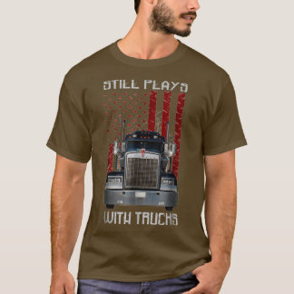 Nog steeds speelt u met Truck Sarcastic Funny Truc T-shirt