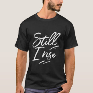 Nog steeds stijg ik Inspirerend Gezegde inspireren T-shirt