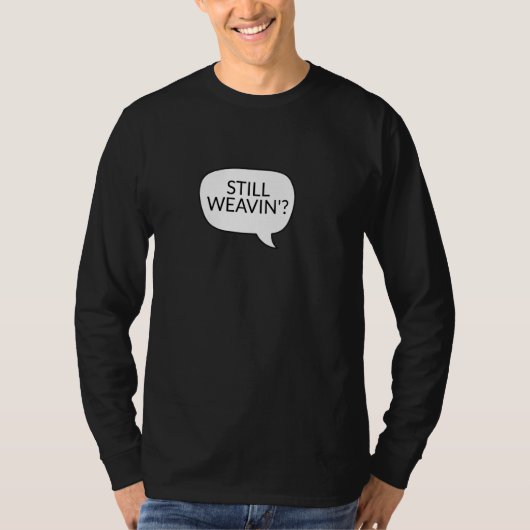 Nog steeds Weavin' Weave Watch Ironic Sarcasme T-shirt (Voorkant)
