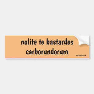 nolite te bastardes carborundorum bumpersticker