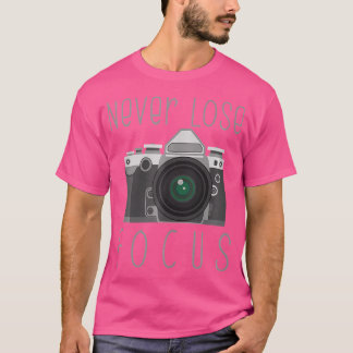 Nooit de Focus Verliezen Fotograaf Nieuwigheid Fot T-shirt
