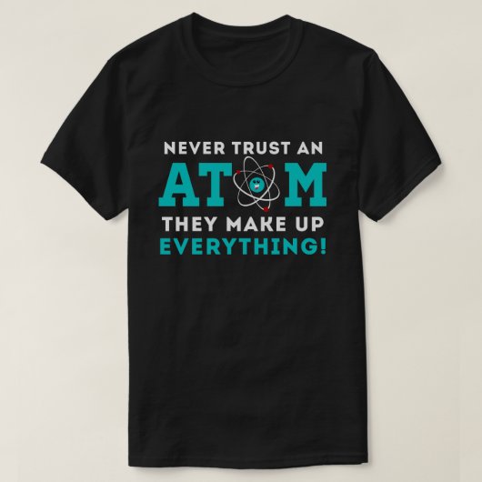 Nooit een Atom vertrouwen, ze maken alles op T-shirt (Design voorkant)
