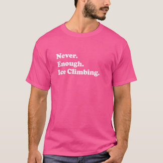 Nooit genoeg ijsklimmen Funny Ice Climber T-shirt