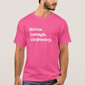 Nooit genoeg timmerwerk Grappige timmerman of timm T-shirt