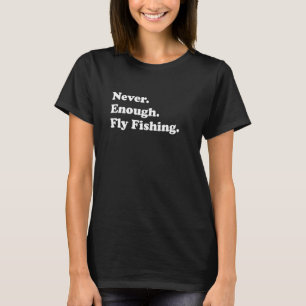 Nooit Genoeg Vliegvissen Grappige Fly Fisher T-shirt
